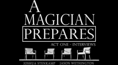A Magician Prepares Act One - Interviews by Joshua Stenkamp and Jason Wethington