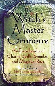 The Witch's Master Grimoire : An Encyclopedia of Charms, Spells, Formulas